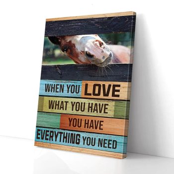 When You Love What You Have Everything You Need Horse Canvas Poster Prints Wall Art Decor