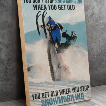 You Get Old When You Stop Snowmobiling Canvas Poster Prints Wall Art Decor