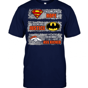 Denver Broncos Superman Means hope Batman Means Justice This Means You are About To Get Your Ass Kicked Unisex T-Shirt Kid T-Shirt LTS1051