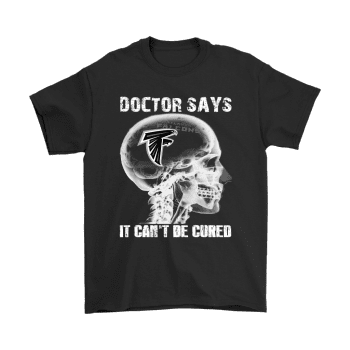 Doctor Says It Ca not Be Cured Atlanta Falcons Unisex T-Shirt Kid T-Shirt LTS677