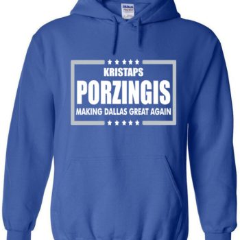Kristaps Porzingis Dallas Mavericks Making Dallas Great Again Hooded Sweatshirt Unisex Hoodie