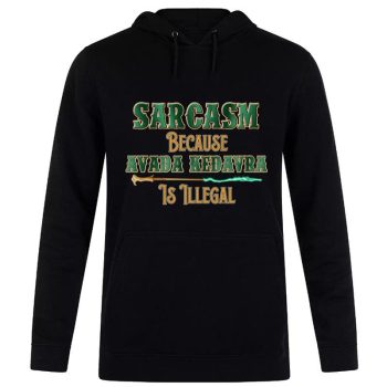 Harry Potter Sarcasm Because Avada Kedavra Is Illegal Unisex Pullover Hoodie