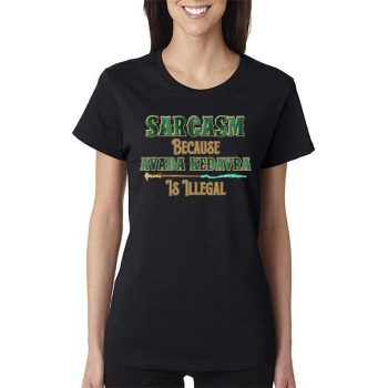 Harry Potter Sarcasm Because Avada Kedavra Is Illegal Women Lady T-Shirt