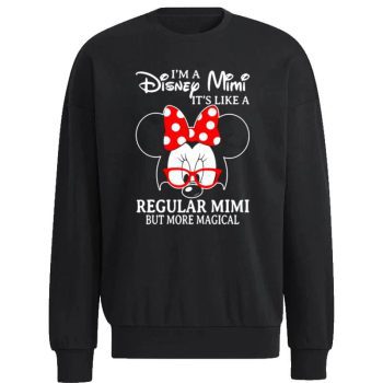 Minnie Mouse I’m A Disney Mimi It’s Like A Regular Mimi But More Magical Unisex Sweatshirt