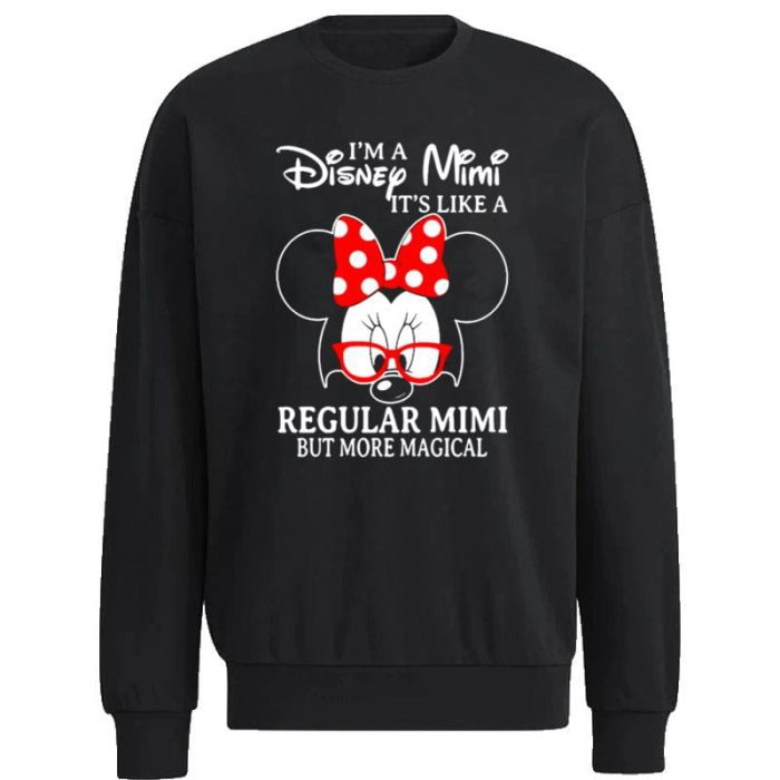 Minnie Mouse I'm A Disney Mimi It's Like A Regular Mimi But More Magical Unisex Sweatshirt
