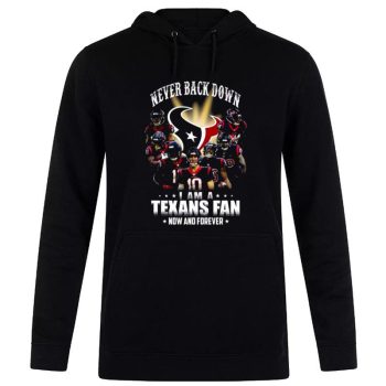 Never Back Down I Am A Houston Texans Fan Now And Forever 2022 Unisex Pullover Hoodie