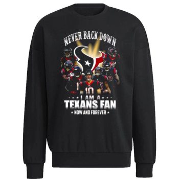 Never Back Down I Am A Houston Texans Fan Now And Forever 2022 Unisex Sweatshirt