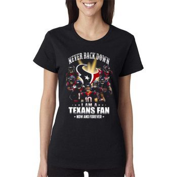 Never Back Down I Am A Houston Texans Fan Now And Forever 2022 Women Lady T-Shirt