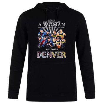 Never Underestimate A Woman Team Colorado Avalanche And Denver And Love Denver Unisex Pullover Hoodie