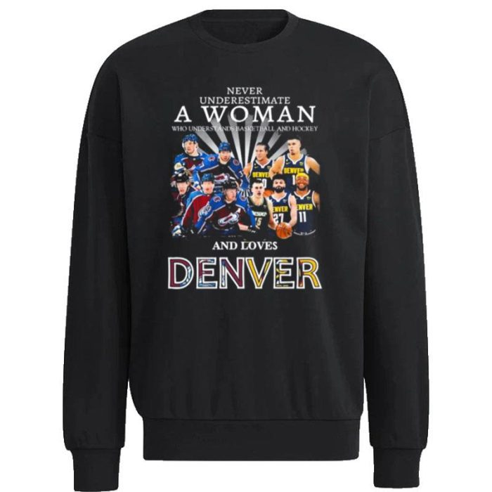 Never Underestimate A Woman Team Colorado Avalanche And Denver And Love Denver Unisex Sweatshirt