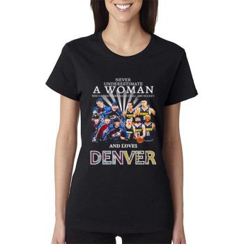 Never Underestimate A Woman Team Colorado Avalanche And Denver And Love Denver Women Lady T-Shirt