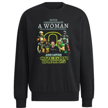 Never Underestimate A Woman Who Understands Football And Loves Oregon Ducks Signatures 2022 Unisex Sweatshirt