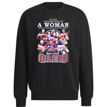 Never Underestimate A Woman Who Understands Hockey And Loves Edmonton Oilers Team 2022 Signatures Unisex Sweatshirt