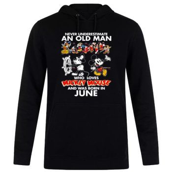 Never Underestimate An Old Man Who Loves Mickey Mouse And Was Born In June Unisex Pullover Hoodie