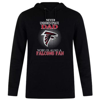 Never Underestimate Dad Who Is Also A Atlanta Falcons Fan Unisex Pullover Hoodie