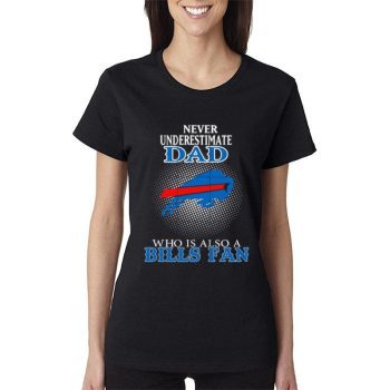 Never Underestimate Dad Who Is Also A Buffalo Bills Fan Women Lady T-Shirt