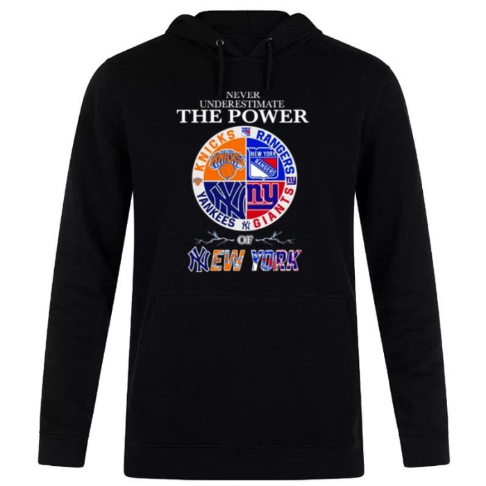 New York Knick New York Rangers New York Giants And New York Yankees Never Underestimate The Power Of New York 2023 Unisex Pullover Hoodie