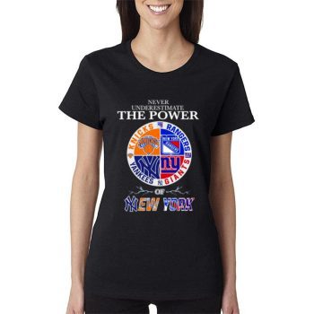 New York Knick New York Rangers New York Giants And New York Yankees Never Underestimate The Power Of New York 2023 Women Lady T-Shirt
