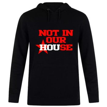 Not In Our House Houston Astros Unisex Pullover Hoodie