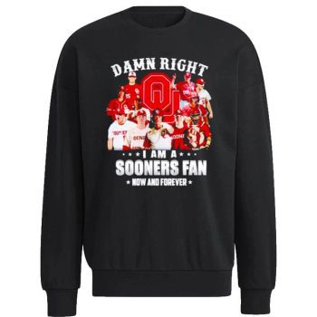 Oklahoma Sooners Damn Right I Am A Sooners Fan Now And Forever Unisex Sweatshirt