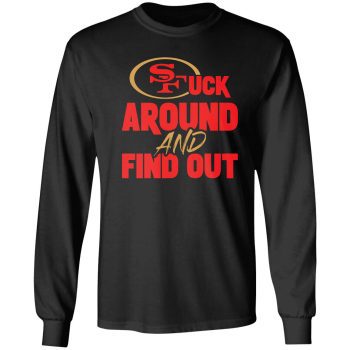 San Francisco 49ers F Around And Find Out Shirt Unisex LongSleeve Shirt Fafo Sf Niners Cmc Deebo