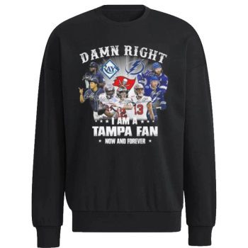 Tampa Bay Lightning Tampa Bay Rays Tampa Bay Buccaneers Damn Right I Am A Tampa Fan Now And Forever Signatures Unisex Sweatshirt