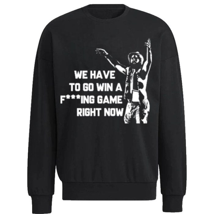 Tampa Bay Lightning We Have To Go Win A Fucking Game Right Now Unisex Sweatshirt