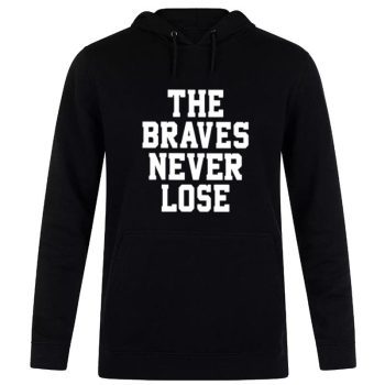 The Atlanta Braves Never Lose Unisex Pullover Hoodie