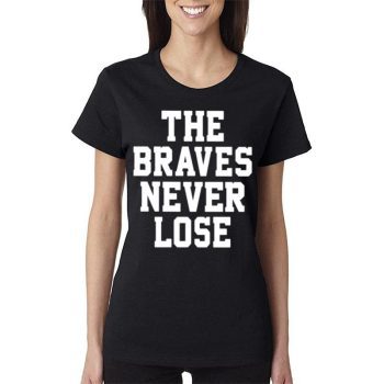 The Atlanta Braves Never Lose Women Lady T-Shirt