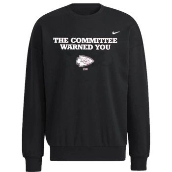 The Committee Warned You Kansas City Chiefs Lvii Unisex Sweatshirt