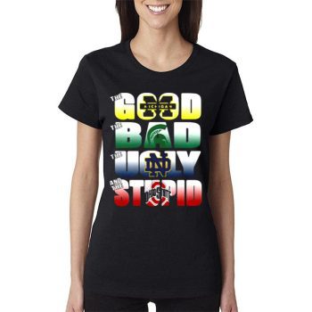 The Good Michigan Wolverines The Ugly Notre Dame Fighting Irish The Stupid Ohio State Buckeyes Women Lady T-Shirt