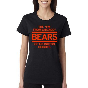 The I'm From Chicago Bears Of Arlington Heights Illinois Women Lady T-Shirt
