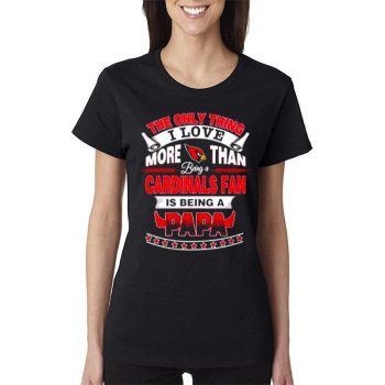 The Only Thing I Love More Than Being A Arizona Cardinals Fan Is Being A Papa Women Lady T-Shirt