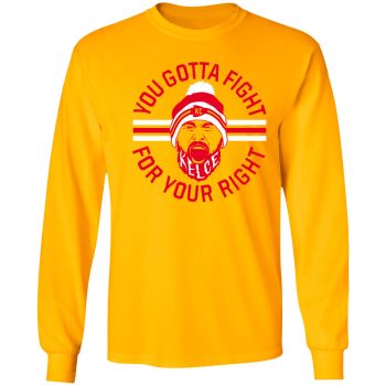 Travis Kelce You Gotta Fight For Your Right Unisex LongSleeve Shirt Kansas City Chiefs