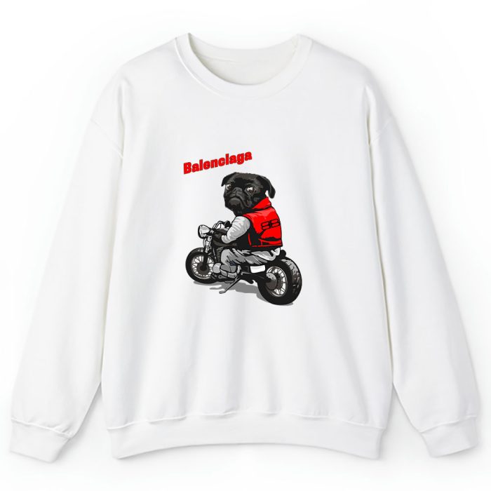 Pug Dog Riding A Motorcycle Balenciaga Brand Unisex Sweatshirt TAS6376