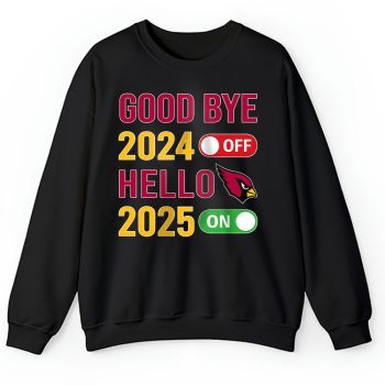 Arizona Cardinals Happy New Year NFL Gift For Fan Goodbye 2024 Hello 2025 Unisex Sweatshirt TAS22258