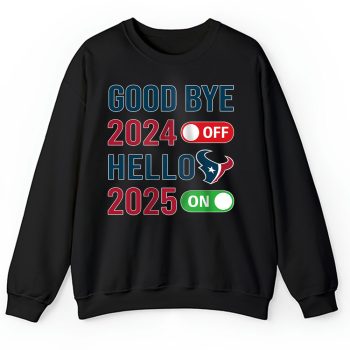 Houston Texans Happy New Year NFL Gift For Fan Goodbye 2024 Hello 2025 Copy Unisex Sweatshirt TAS22617