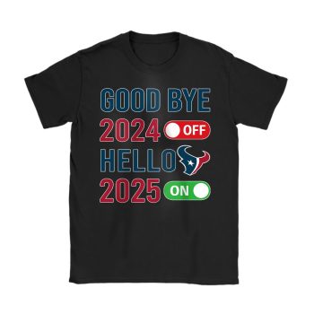 Houston Texans Happy New Year NFL Gift For Fan Goodbye 2024 Hello 2025 Copy Unisex T-Shirt Cotton Tee TAT22617