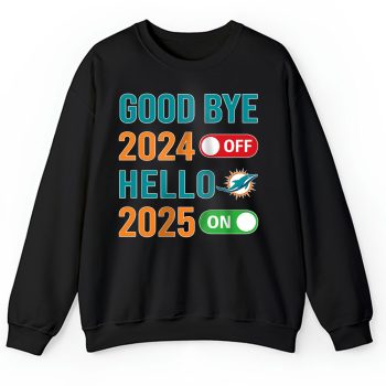 Miami Dolphins Happy New Year NFL Gift For Fan Goodbye 2024 Hello 2025 Unisex Sweatshirt TAS22779
