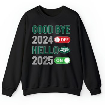 New York Jets Happy New Year NFL Gift For Fan Goodbye 2024 Hello 2025 Unisex Sweatshirt TAS22907
