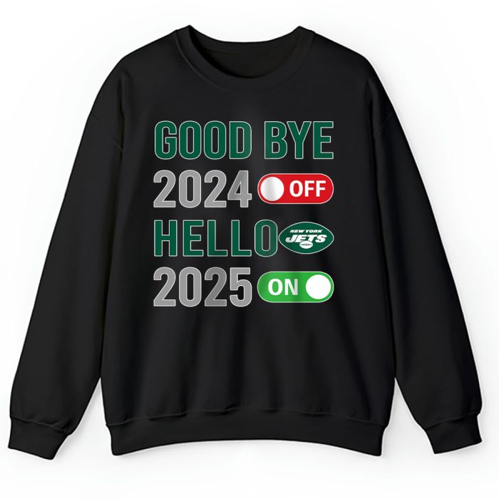 New York Jets Happy New Year NFL Gift For Fan Goodbye 2024 Hello 2025 Unisex Sweatshirt TAS22907