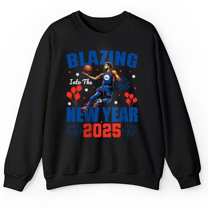 Philadelphia 76ers Blazing Into The New Year NBA Gift For Fan Hello 2025 Unisex Sweatshirt TAS22984