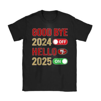 San Francisco 49ers Happy New Year NFL Gift For Fan Goodbye 2024 Hello 2025 Unisex T-Shirt Cotton Tee TAT23070