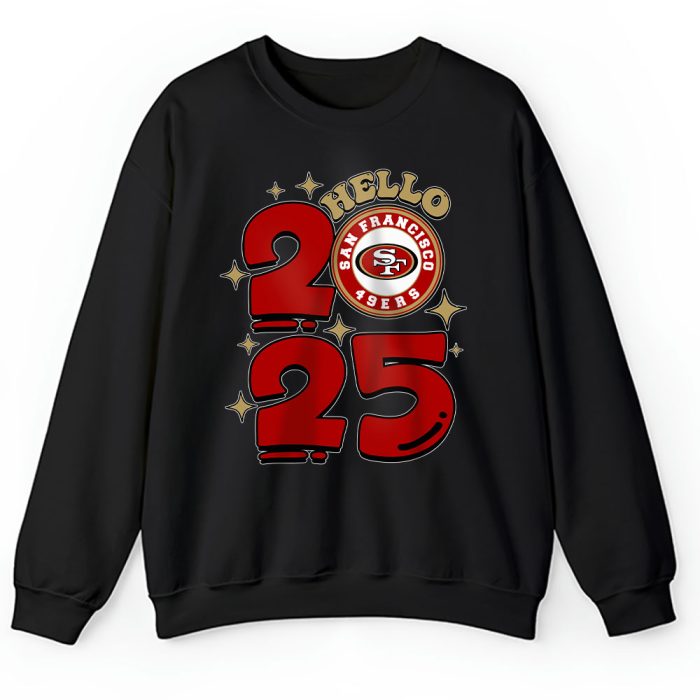 San Francisco 49ers Happy New Year NFL Gift For Fan Hello 2025 Unisex Sweatshirt TAS23072
