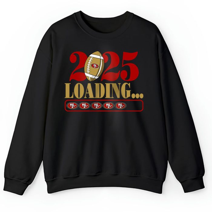 San Francisco 49ers Happy New Year NFL Loading 2025 Gift For Fan Unisex Sweatshirt TAS23076