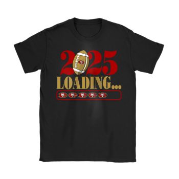 San Francisco 49ers Happy New Year NFL Loading 2025 Gift For Fan Unisex T-Shirt Cotton Tee TAT23076