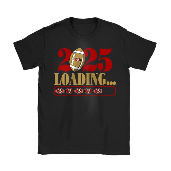 San Francisco 49ers Happy New Year NFL Loading 2025 Gift For Fan Unisex T-Shirt Cotton Tee TAT23076