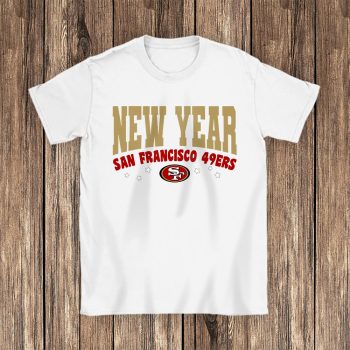 San Francisco 49ers Happy New Years NFL Gift For Fan Unisex T-Shirt Cotton Tee TAT23075