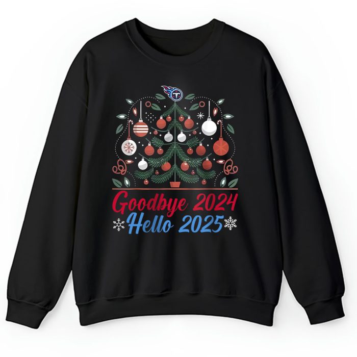 Tennessee Titans Happy New Year NFL Gift For Fan Goodbye 2024 Hello 2025 Unisex Sweatshirt TAS23130