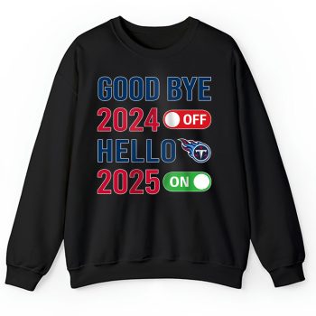Tennessee Titans Happy New Year NFL Gift For Fan Goodbye 2024 Hello 2025 Unisex Sweatshirt TAS23131
